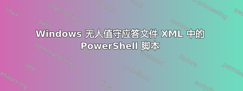 Windows 无人值守应答文件 XML 中的 PowerShell 脚本