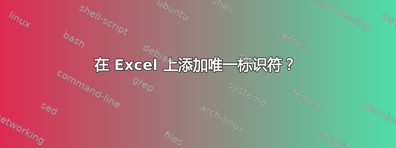 在 Excel 上添加唯一标识符？