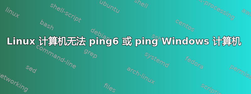 Linux 计算机无法 ping6 或 ping Windows 计算机