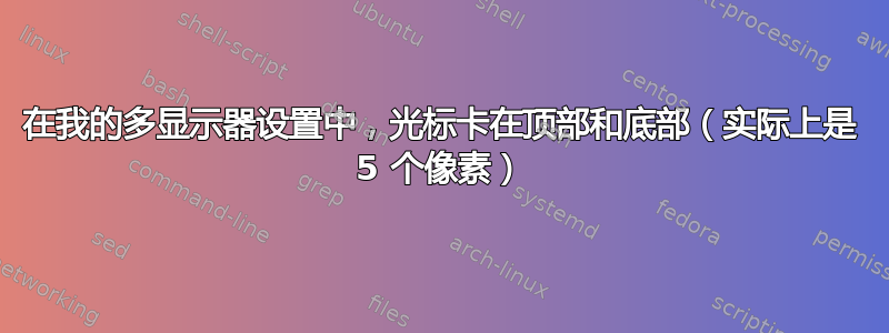 在我的多显示器设置中，光标卡在顶部和底部（实际上是 5 个像素）