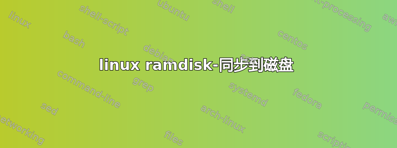 linux ramdisk-同步到磁盘