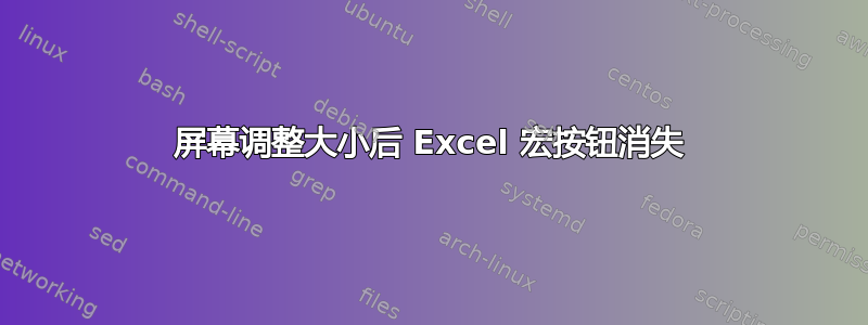 屏幕调整大小后 Excel 宏按钮消失