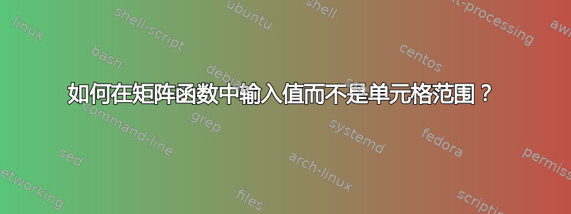 如何在矩阵函数中输入值而不是单元格范围？