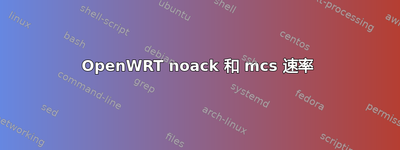 OpenWRT noack 和 mcs 速率