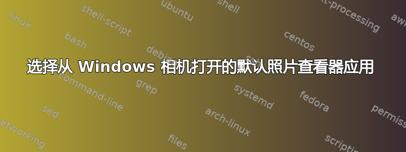 选择从 Windows 相机打开的默认照片查看器应用