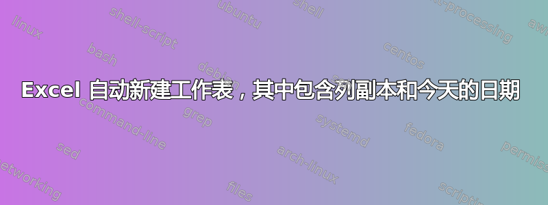 Excel 自动新建工作表，其中包含列副本和今天的日期