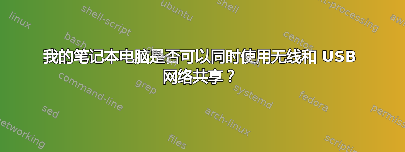 我的笔记本电脑是否可以同时使用无线和 USB 网络共享？