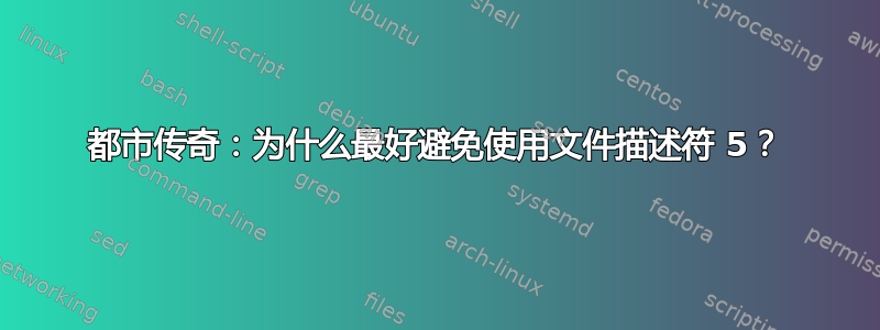 都市传奇：为什么最好避免使用文件描述符 5？