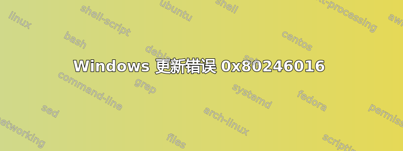 Windows 更新错误 0x80246016