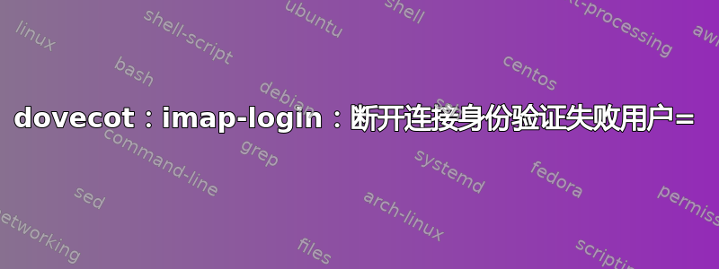 dovecot：imap-login：断开连接身份验证失败用户=