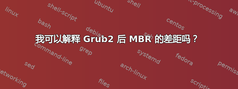 我可以解释 Grub2 后 MBR 的差距吗？