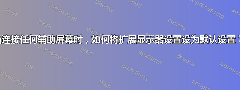 当连接任何辅助屏幕时，如何将扩展显示器设置设为默认设置？