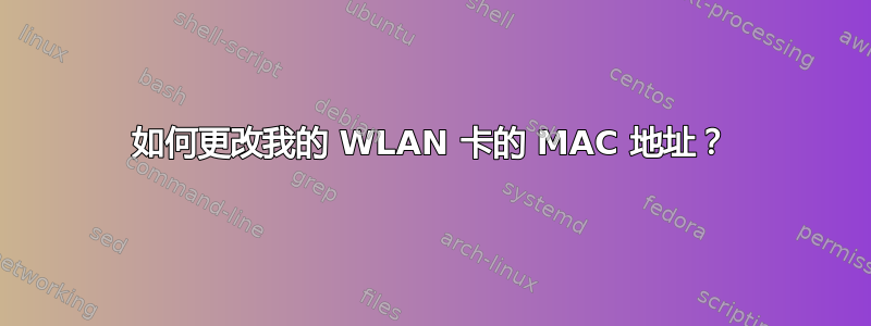 如何更改我的 WLAN 卡的 MAC 地址？