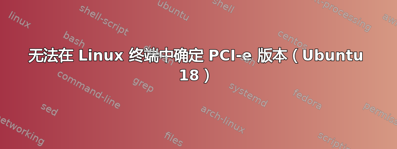 无法在 Linux 终端中确定 PCI-e 版本（Ubuntu 18）