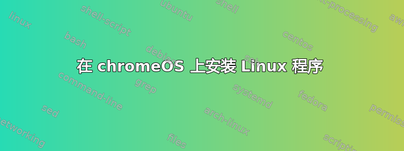 在 chromeOS 上安装 Linux 程序