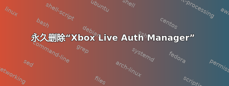 永久删除“Xbox Live Auth Manager”