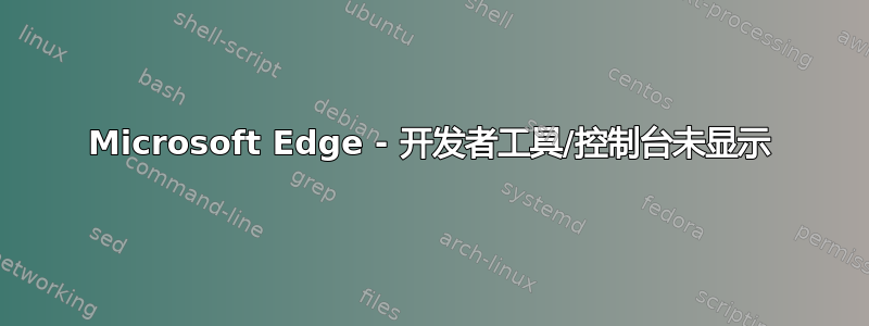 Microsoft Edge - 开发者工具/控制台未显示