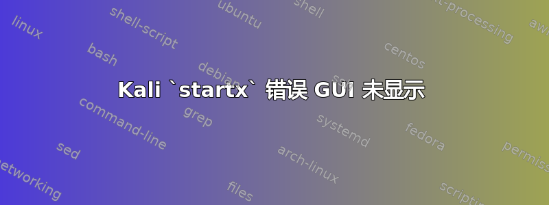 Kali `startx` 错误 GUI 未显示