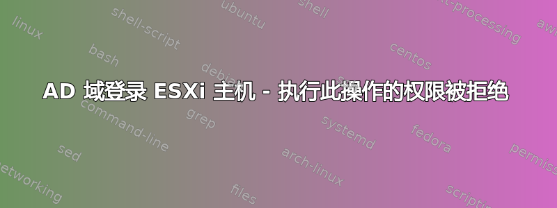 AD 域登录 ESXi 主机 - 执行此操作的权限被拒绝