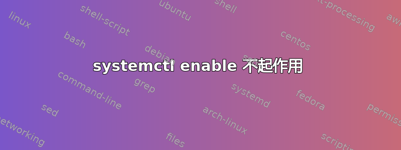 systemctl enable 不起作用