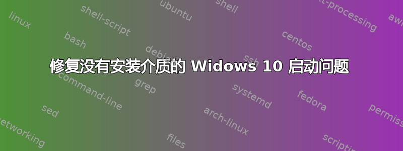 修复没有安装介质的 Widows 10 启动问题