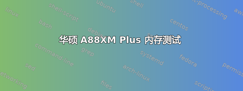 华硕 A88XM Plus 内存测试