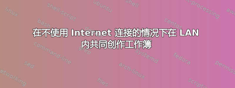 在不使用 Internet 连接的情况下在 LAN 内共同创作工作簿