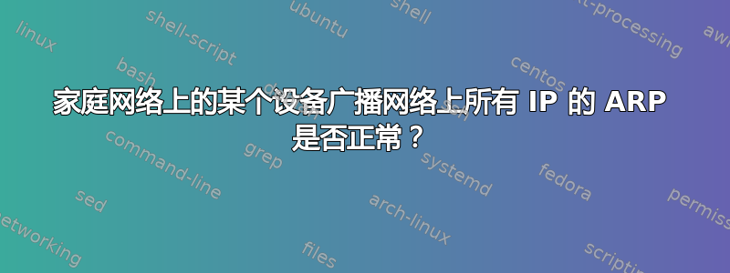 家庭网络上的某个设备广播网络上所有 IP 的 ARP 是否正常？