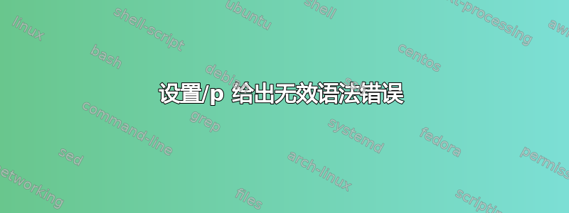 设置/p 给出无效语法错误