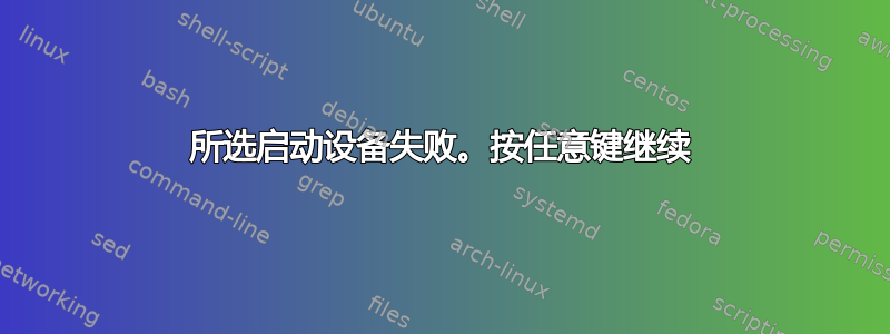 所选启动设备失败。按任意键继续