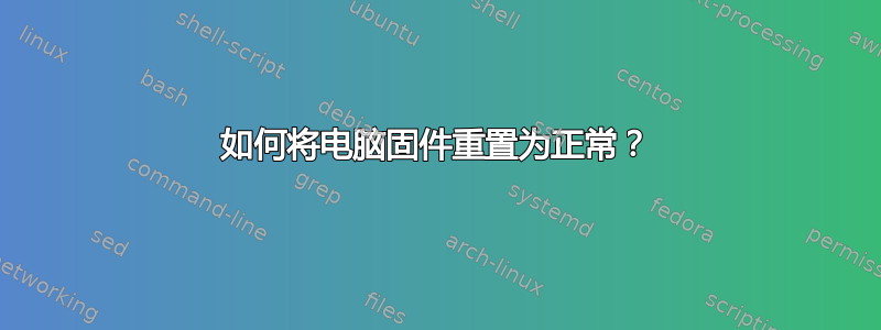 如何将电脑固件重置为正常？