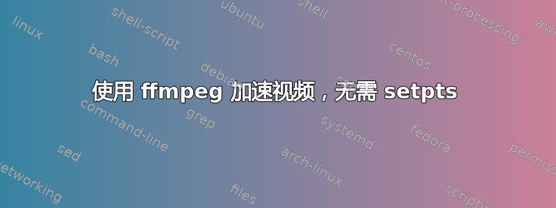 使用 ffmpeg 加速视频，无需 setpts