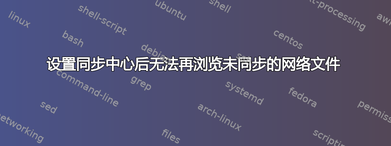 设置同步中心后无法再浏览未同步的网络文件