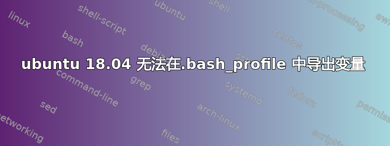 ubuntu 18.04 无法在.bash_profile 中导出变量