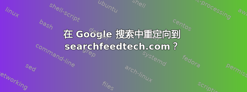 在 Google 搜索中重定向到 searchfeedtech.com？