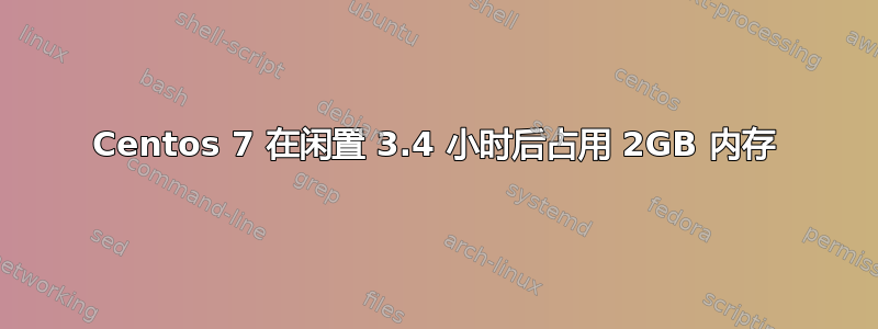 Centos 7 在闲置 3.4 小时后占用 2GB 内存