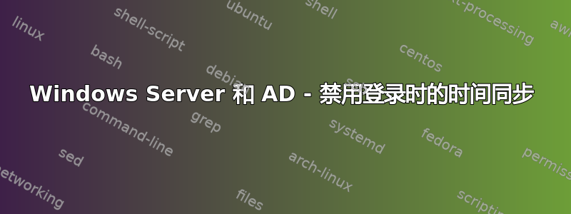 Windows Server 和 AD - 禁用登录时的时间同步