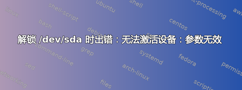 解锁 /dev/sda 时出错：无法激活设备：参数无效