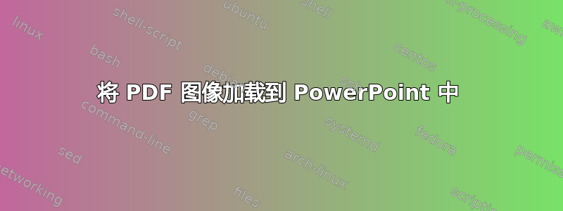 将 PDF 图像加载到 PowerPoint 中