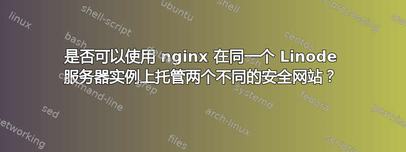 是否可以使用 nginx 在同一个 Linode 服务器实例上托管两个不同的安全网站？