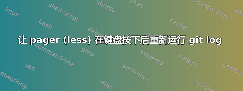 让 pager (less) 在键盘按下后重新运行 git log