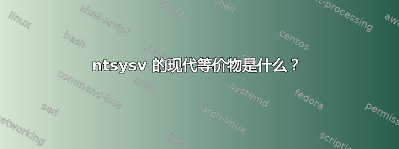 ntsysv 的现代等价物是什么？