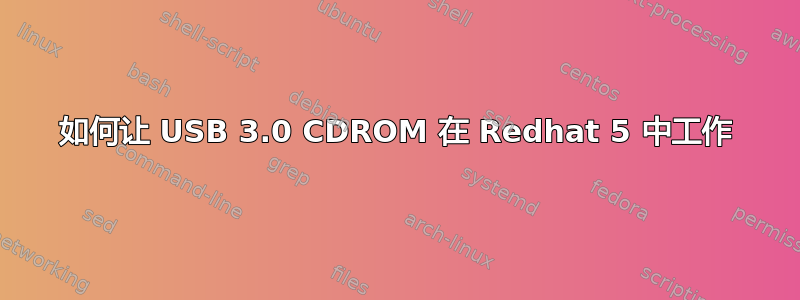 如何让 USB 3.0 CDROM 在 Redhat 5 中工作