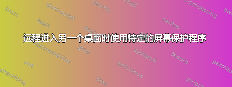 远程进入另一个桌面时使用特定的屏幕保护程序