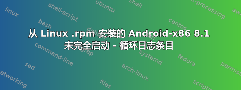 从 Linux .rpm 安装的 Android-x86 8.1 未完全启动 - 循环日志条目