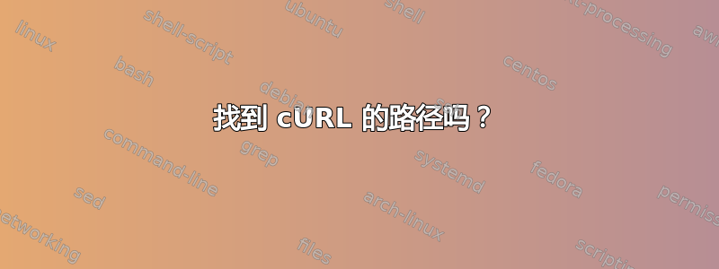 找到 cURL 的路径吗？