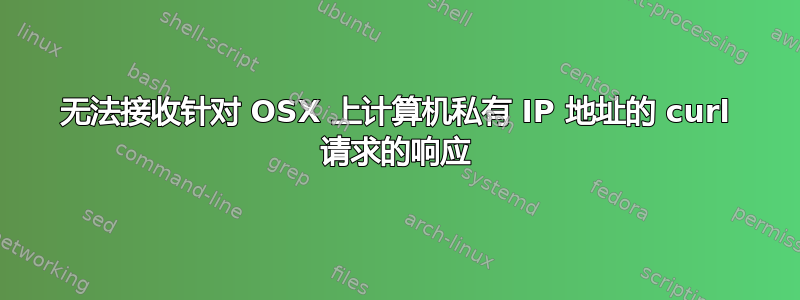 无法接收针对 OSX 上计算机私有 IP 地址的 curl 请求的响应