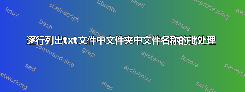 逐行列出txt文件中文件夹中文件名称的批处理