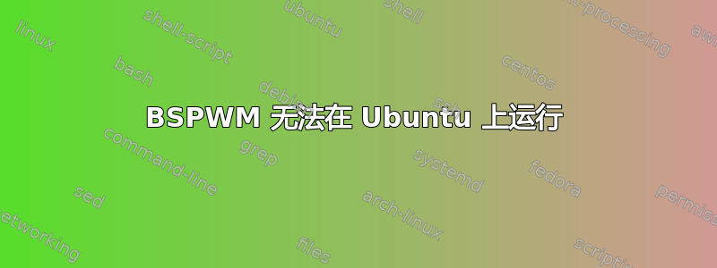 BSPWM 无法在 Ubuntu 上运行