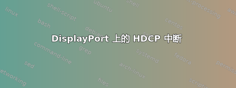 DisplayPort 上的 HDCP 中断